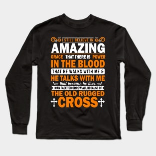 I still believe in amazing grace that there is power in the blood Long Sleeve T-Shirt